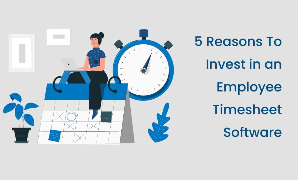 5 Reasons To Invest in an Employee Timesheet Software - Ignatiuz