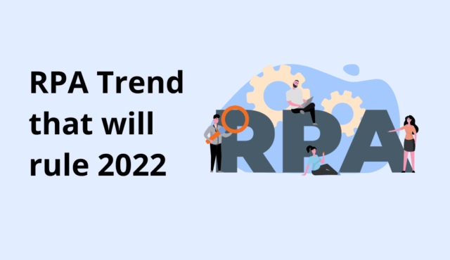 robotic process automation rpa trend that will rule 2022