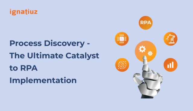 Process Discovery - The ultimate catalyst to RPA Implementation